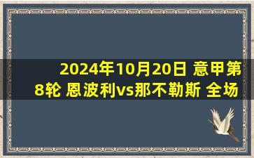 2024年10月20日 意甲第8轮 恩波利vs那不勒斯 全场录像